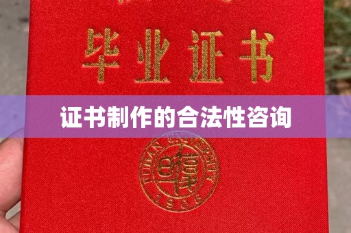 梅州证书制作的合法性咨询